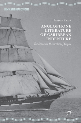 Anglophone Literature of Caribbean Indenture: The Seductive Hierarchies of Empire (New Caribbean Studies) Cover Image