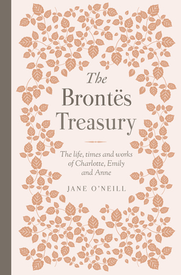 The Brontes Treasury: The Life, Times and Works of Charlotte, Emily and Anne Cover Image