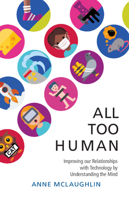 All Too Human: Understanding and Improving Our Relationships with Technology By Anne McLaughlin Cover Image