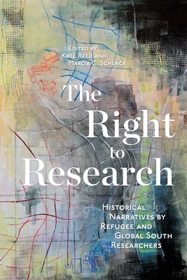 The Right to Research: Historical Narratives by Refugee and Global South Researchers (McGill-Queen's Refugee and Forced Migration Studies Series #10) Cover Image