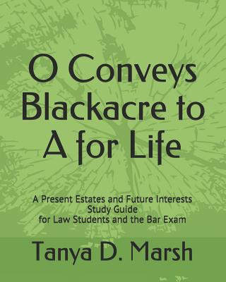 O Conveys Blackacre to A for Life: A Present Estates and Future Interests Study Guide for Law Students and the Bar Exam Cover Image