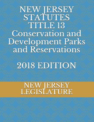 New Jersey Statutes Title 13 Conservation and Development Parks and Reservations 2018 Edition Cover Image