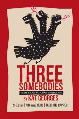 Three Somebodies: Plays about Notorious Dissidents: Scum Jack the Rapper Art Was Here Cover Image