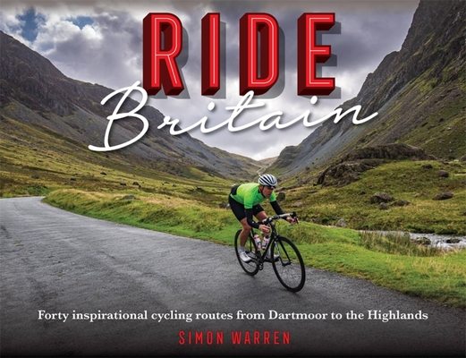Ride Britain: Forty inspirational cycling routes from Dartmoor to the Highlands By Simon Warren Cover Image