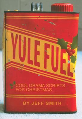 Yule Fuel: Cool Drama Scripts for Christmas By Jeff Smith Cover Image