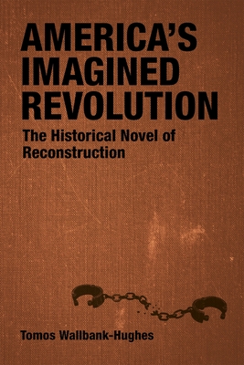 America's Imagined Revolution: The Historical Novel of Reconstruction (Southern Literary Studies) Cover Image
