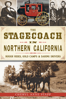 The Stagecoach in Northern California: Rough Rides, Gold Camps & Daring Drivers Cover Image
