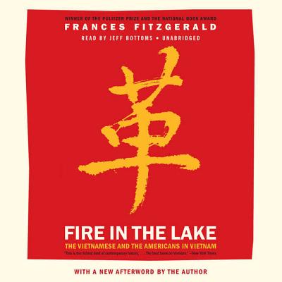 Fire in the Lake Lib/E: The Vietnamese and the Americans in Vietnam By Frances Fitzgerald, Jeff Bottoms (Read by) Cover Image