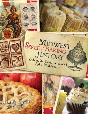 Midwest Sweet Baking History: Delectable Classics Around Lake Michigan Cover Image