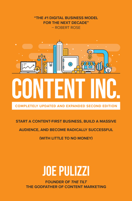 Content Inc., Second Edition: Start a Content-First Business, Build a Massive Audience and Become Radically Successful (with Little to No Money) By Joe Pulizzi Cover Image