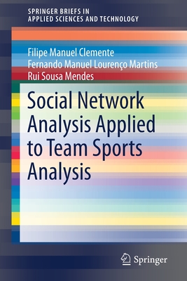 Social Network Analysis Applied to Team Sports Analysis (Springerbriefs in Applied Sciences and Technology) Cover Image