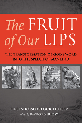The Fruit of Our Lips By Eugen Rosenstock-Huessy, Raymond Huessy (Editor) Cover Image