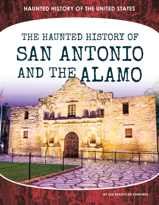 Haunted History of San Antonio and the Alamo (Haunted History of the United States)