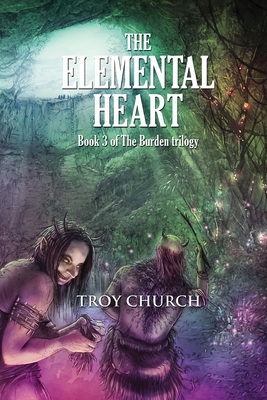The Elemental Heart: Book 3 The Burden trilogy By Troy Church, Justin Randall (Cover Design by), Jessie Sanders (Editor) Cover Image