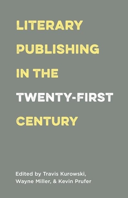 Literary Publishing in the Twenty-First Century By Wayne Miller (Editor), Kevin Prufer (Editor), Travis Kurowski (Editor) Cover Image