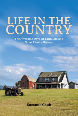 Life In The Country: The Awesome Days Of Farm Life and Some Family History Cover Image