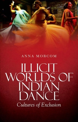 Illicit Worlds of Indian Dance: Cultures of Exclusion Cover Image