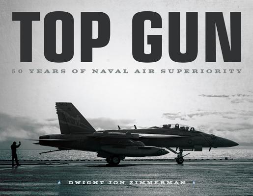 Top Gun: 50 Years of Naval Air Superiority By Dwight Jon Zimmerman Cover Image