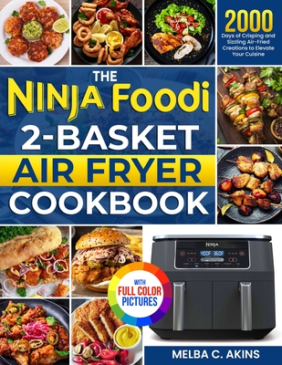 The Ninja Foodi 2-Basket Air Fryer Cookbook: 2000 Days of Crisping and Sizzling Air-Fried Creations to Elevate Your Cuisine｜Full Color Edition Cover Image