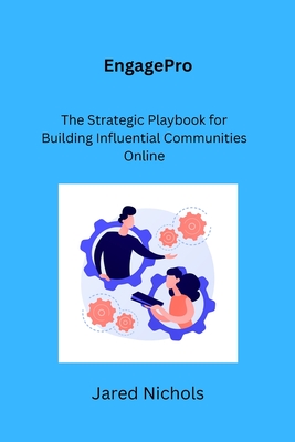 EngagePro: The Strategic Playbook for Building Influential Communities Online Cover Image