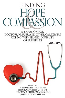 Finding Hope and Compassion: Inspiration for Doctors, Nurses, and Other Caregivers Coping with Illness, Disability, or Suffering Cover Image