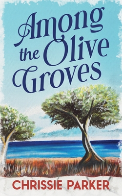 Among the Olive Groves By Chrissie Parker Cover Image