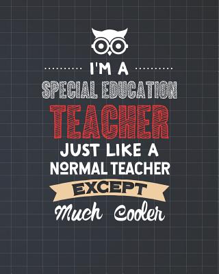 I'm A Special Education Teacher Just Like A Normal Teacher Except Much Cooler: Dot Grid Notebook and Appreciation Gift for SPED Teachers Cover Image