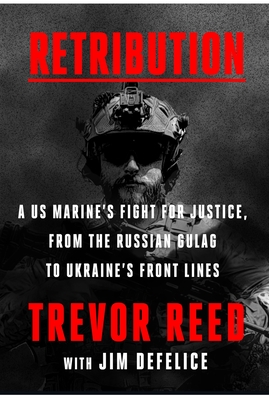 Retribution: A US Marine's Fight for Justice, from the Russian Gulag to Ukraine's Front Lines By Trevor Reed, Jim DeFelice Cover Image