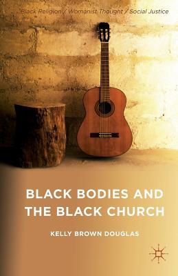 Black Bodies and the Black Church: A Blues Slant (Black Religion/Womanist Thought/Social Justice) By Kelly Brown Douglas Cover Image