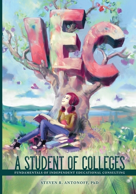 A Student of Colleges: Fundamentals of Independent Educational Consulting Cover Image