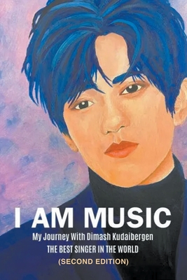 I Am Music: My Journey With Dimash Kudaibergen: THE BEST SINGER IN THE WORLD (Second Edition) By Pamela McGee Wilkinson Cover Image