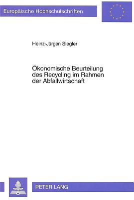 Oekonomische Beurteilung Des Recycling Im Rahmen Der Abfallwirtschaft (Europaeische Hochschulschriften / European University Studie #1438) Cover Image
