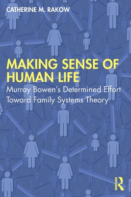 Making Sense of Human Life: Murray Bowen's Determined Effort Toward Family Systems Theory By Catherine M. Rakow Cover Image