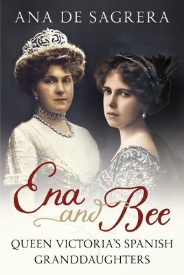 Ena and Bee: Queen Victoria's Spanish Granddaughters Cover Image