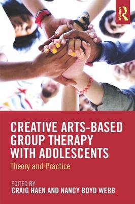 Creative Arts-Based Group Therapy with Adolescents: Theory and Practice By Craig Haen (Editor), Nancy Boyd Webb (Editor) Cover Image