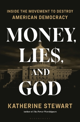 Money, Lies, and God: Inside the Movement to Dismantle American Democracy