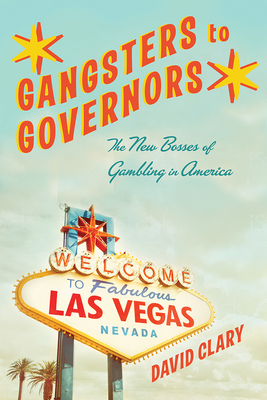 Gangsters to Governors: The New Bosses of Gambling in America By David Clary Cover Image