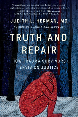 Truth and Repair: How Trauma Survivors Envision Justice By Judith Lewis Herman, MD Cover Image