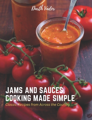 Jams And Sauces, Cooking Made Simple: Classic Recipes from Across the Country