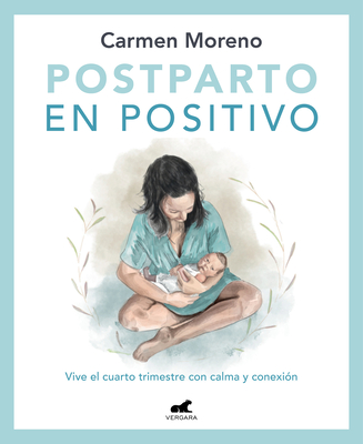 Postparto en positivo: Vive el cuarto trimestre con calma y conexión / Positive Postpartum: Enjoy the Fourth Trimester Calm and Connected By Carmen Moreno Cover Image
