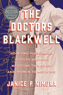 The Doctors Blackwell: How Two Pioneering Sisters Brought Medicine to Women and Women to Medicine By Janice P. Nimura Cover Image