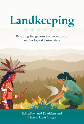 Landkeeping: Restoring Indigenous Fire Stewardship and Ecological Partnerships By Jared D. Aldern (Editor), Theresa Lynn Gregor (Editor) Cover Image