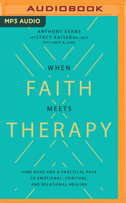 When Faith Meets Therapy: Find Hope and a Practical Path to Emotional, Spiritual, and Relational Healing By Anthony Evans, Stacy Kaiser, Anthony Evans (Read by) Cover Image