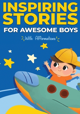 Inspiring Stories For Awesome Boys: A Motivational and Self-affirmative book for boys containing Collection of Inspiring Stories about Courage, Determ Cover Image