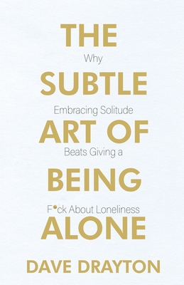 The Subtle Art of Being Alone: Why Embracing Solitude Beats Giving a F*ck About Loneliness Cover Image