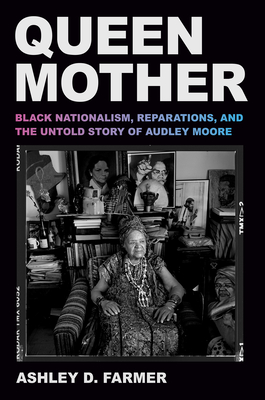 Queen Mother: Black Nationalism, Reparations, and the Untold Story of Audley Moore By Ashley D. Farmer Cover Image