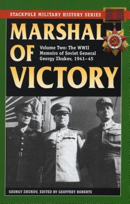 Marshal of Victory: The WWII Memoirs of Soviet General Georgy Zhukov, 1941-1945 (Stackpole Military History)