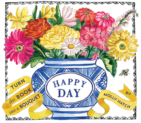 Happy Day (UpLifting Editions): A Bouquet in a Book By Molly Hatch Cover Image