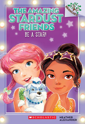 Be a Star!: A Branches Book (The Amazing Stardust Friends #2) By Heather Alexander, Diane Le Feyer (Illustrator) Cover Image
