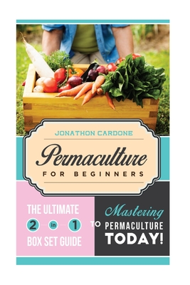 Permaculture for Beginner: The Ultimate 2 in 1 Guide to Mastering Permaculture Today! Cover Image